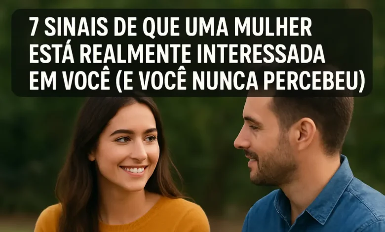 7 sinais de que uma mulher esta realmente interessada em voce